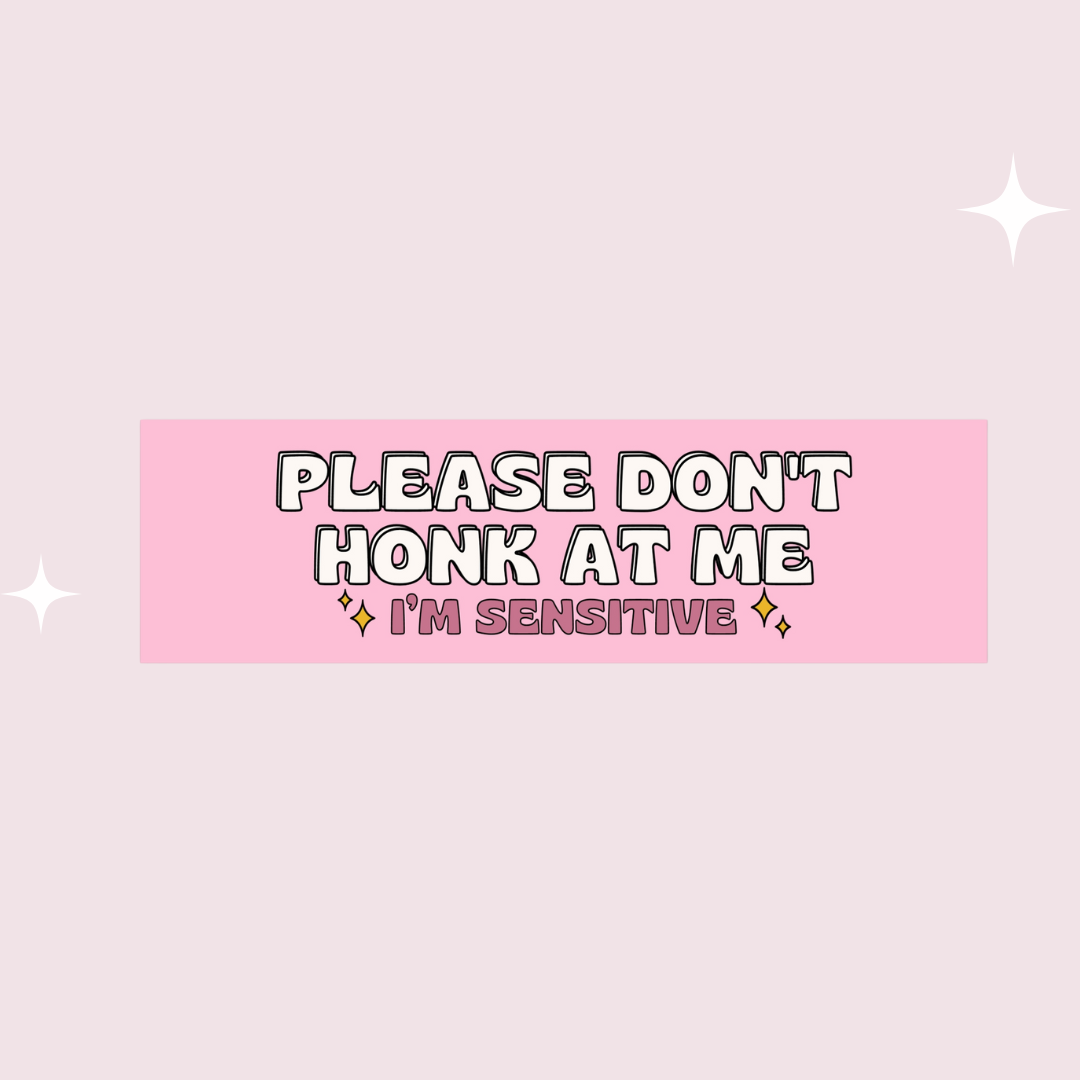 "Please don't honk at me I'm sensitive" Bumper Sticker