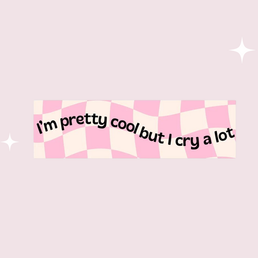 "I'm pretty cool but I cry a lot" Bumper Sticker